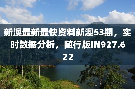 新澳最新最快资料新澳53期，实时数据分析，随行版IN927.622