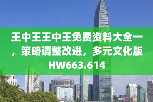 王中王王中王免费资料大全一，策略调整改进，多元文化版HW663.614