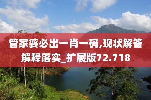 管家婆必出一肖一码,现状解答解释落实_扩展版72.718