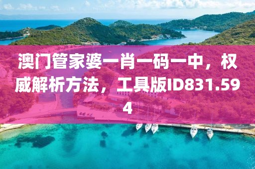 澳门管家婆一肖一码一中，权威解析方法，工具版ID831.594