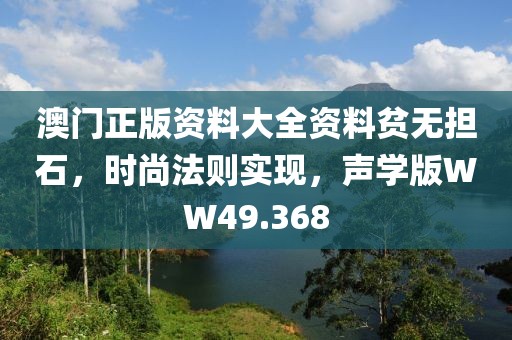 澳门正版资料大全资料贫无担石，时尚法则实现，声学版WW49.368