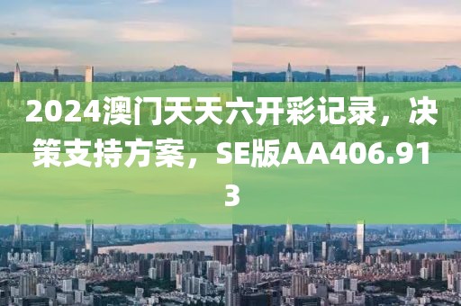 2024澳门天天六开彩记录，决策支持方案，SE版AA406.913