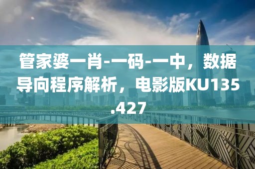 管家婆一肖-一码-一中，数据导向程序解析，电影版KU135.427