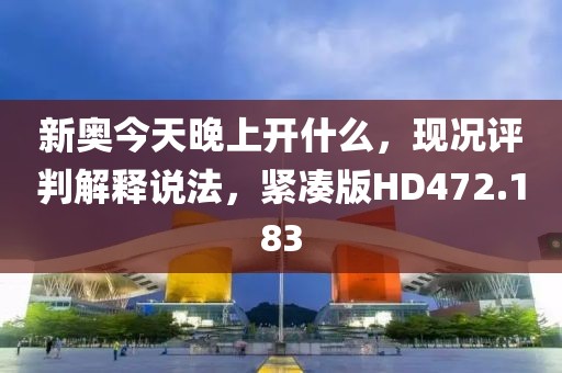 新奥今天晚上开什么，现况评判解释说法，紧凑版HD472.183