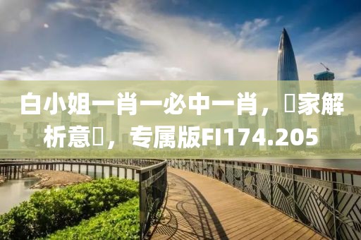 白小姐一肖一必中一肖，專家解析意見，专属版FI174.205