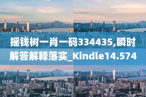 摇钱树一肖一码334435,瞬时解答解释落实_Kindle14.574