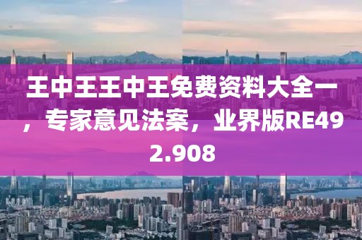 王中王王中王免费资料大全一，专家意见法案，业界版RE492.908