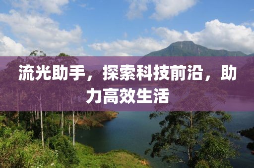 流光助手，探索科技前沿，助力高效生活
