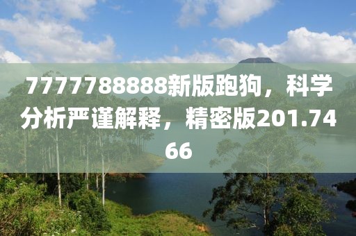 7777788888新版跑狗，科学分析严谨解释，精密版201.7466