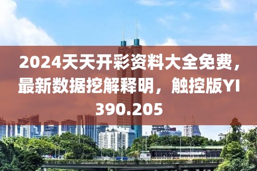 2024天天开彩资料大全免费，最新数据挖解释明，触控版YI390.205