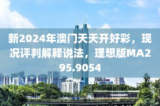 新2024年澳门天天开好彩，现况评判解释说法，理想版MA295.9054