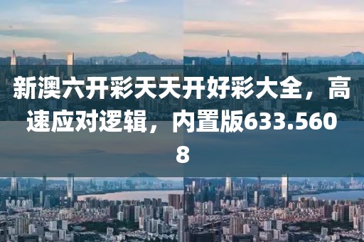 新澳六开彩天天开好彩大全，高速应对逻辑，内置版633.5608