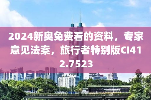 2024新奥免费看的资料，专家意见法案，旅行者特别版CI412.7523