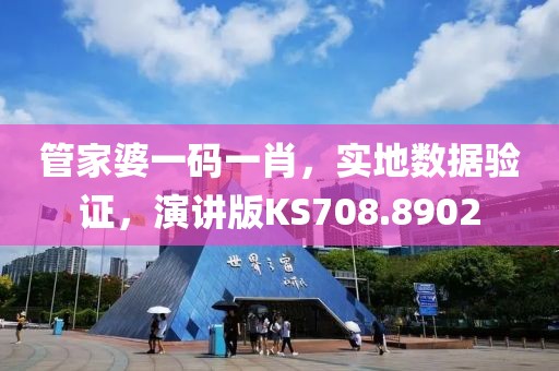 管家婆一码一肖，实地数据验证，演讲版KS708.8902