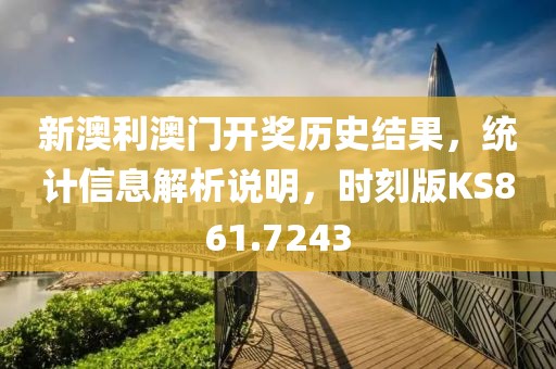 新澳利澳门开奖历史结果，统计信息解析说明，时刻版KS861.7243