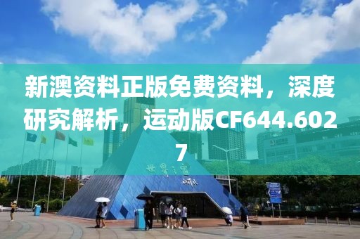 新澳资料正版免费资料，深度研究解析，运动版CF644.6027