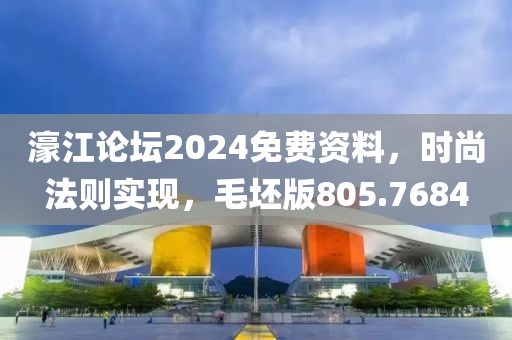 濠江论坛2024免费资料，时尚法则实现，毛坯版805.7684