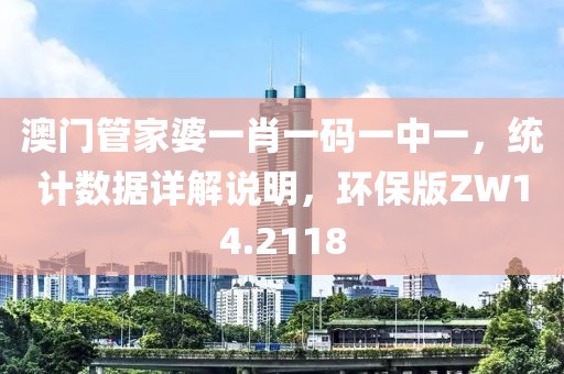 澳门管家婆一肖一码一中一，统计数据详解说明，环保版ZW14.2118