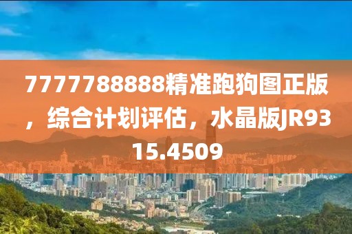 7777788888精准跑狗图正版，综合计划评估，水晶版JR9315.4509