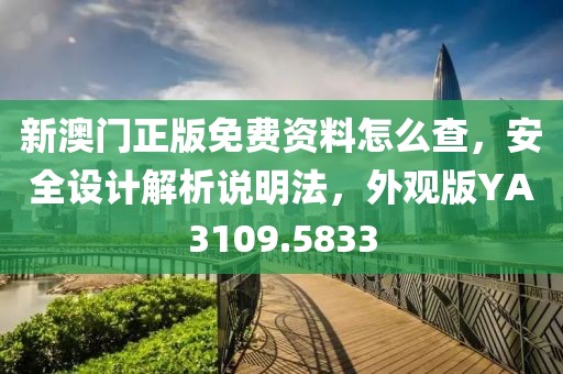 新澳门正版免费资料怎么查，安全设计解析说明法，外观版YA3109.5833