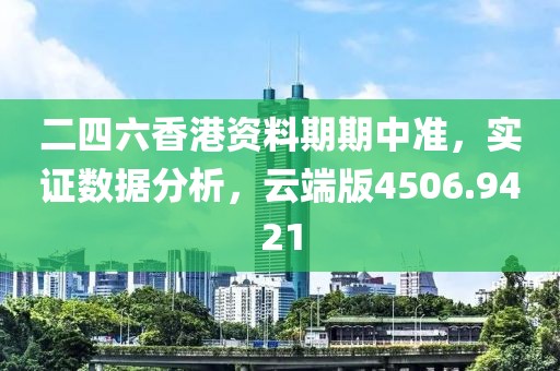 二四六香港资料期期中准，实证数据分析，云端版4506.9421