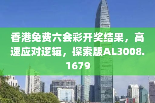 香港免费六会彩开奖结果，高速应对逻辑，探索版AL3008.1679