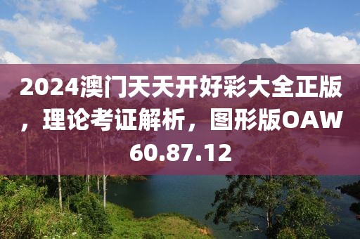 2024澳门天天开好彩大全正版，理论考证解析，图形版OAW60.87.12