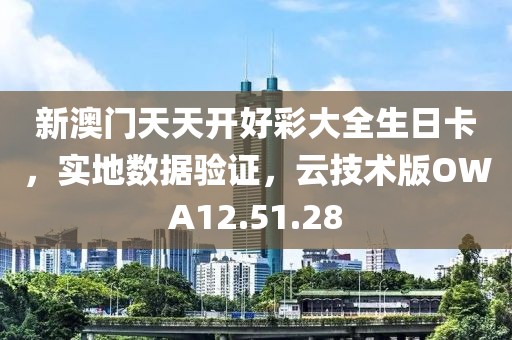 新澳门天天开好彩大全生日卡，实地数据验证，云技术版OWA12.51.28