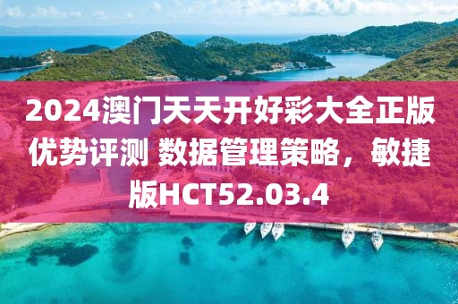 2024澳门天天开好彩大全正版优势评测 数据管理策略，敏捷版HCT52.03.4