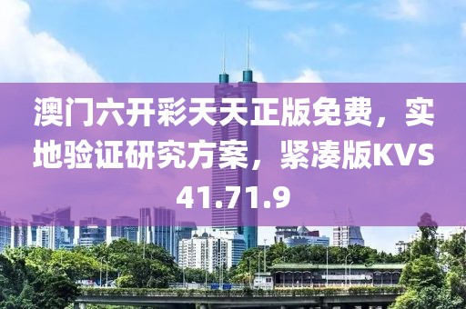 澳门六开彩天天正版免费，实地验证研究方案，紧凑版KVS41.71.9