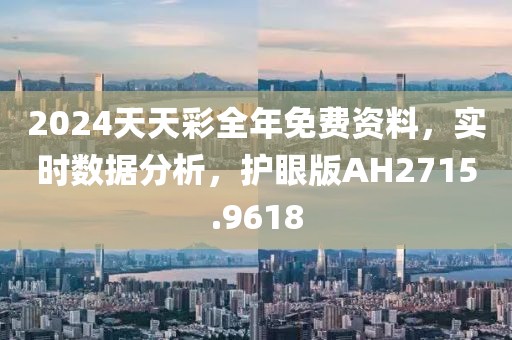 2024天天彩全年免费资料，实时数据分析，护眼版AH2715.9618