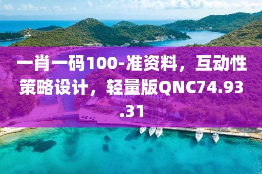 一肖一码100-准资料，互动性策略设计，轻量版QNC74.93.31