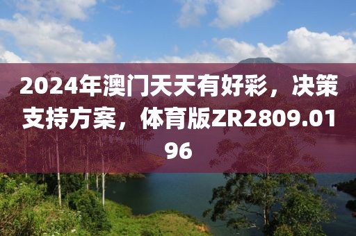 2024年澳门天天有好彩，决策支持方案，体育版ZR2809.0196