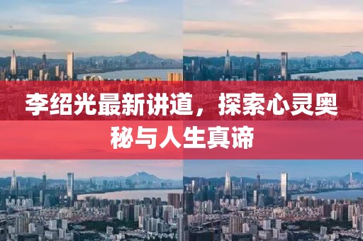 李绍光最新讲道，探索心灵奥秘与人生真谛