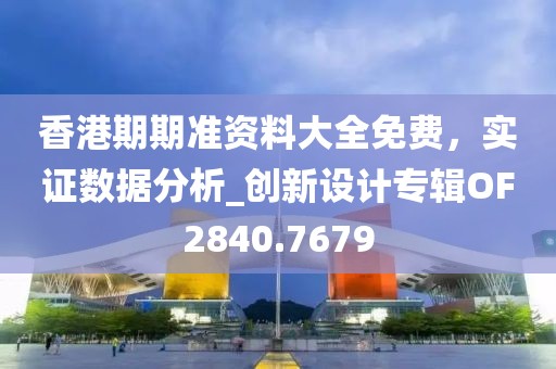 香港期期准资料大全免费，实证数据分析_创新设计专辑OF2840.7679