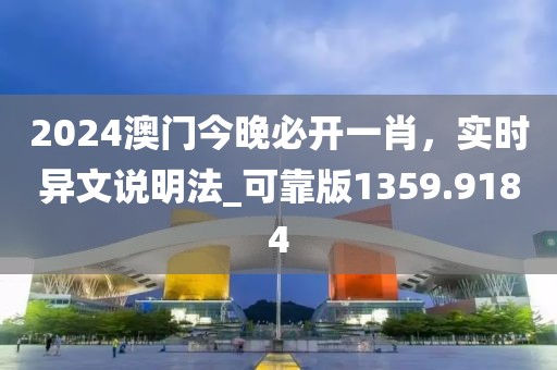 2024澳门今晚必开一肖，实时异文说明法_可靠版1359.9184