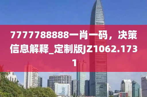 7777788888一肖一码，决策信息解释_定制版JZ1062.1731