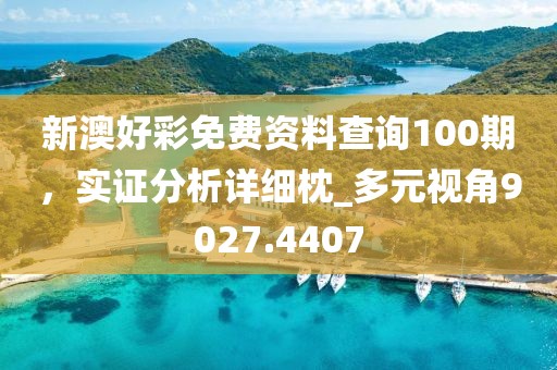 新澳好彩免费资料查询100期，实证分析详细枕_多元视角9027.4407