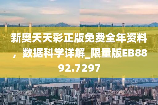 新奥天天彩正版免费全年资料，数据科学详解_限量版EB8892.7297