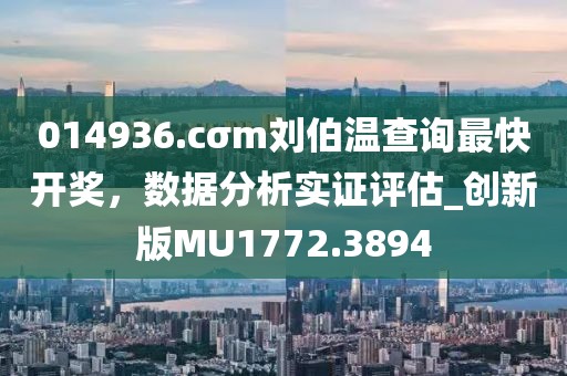 014936.cσm刘伯温查询最快开奖，数据分析实证评估_创新版MU1772.3894