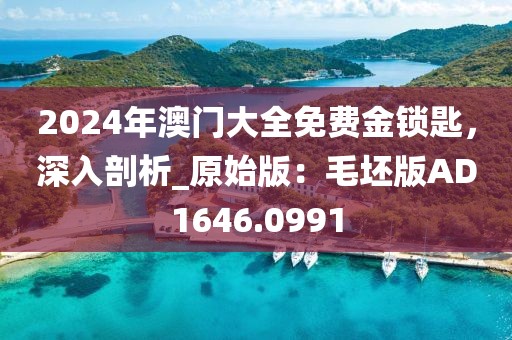 2024年澳门大全免费金锁匙，深入剖析_原始版：毛坯版AD1646.0991