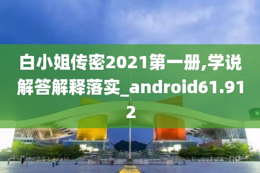 白小姐传密2021第一册,学说解答解释落实_android61.912