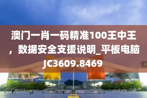 澳门一肖一码精准100王中王，数据安全支援说明_平板电脑JC3609.8469