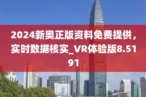 2024新奥正版资料免费提供，实时数据核实_VR体验版8.5191