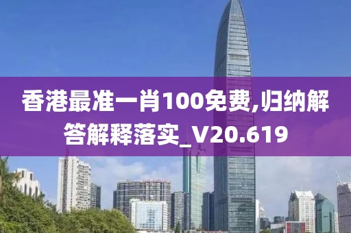 香港最准一肖100免费,归纳解答解释落实_V20.619