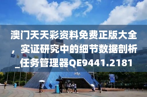 澳门天天彩资料免费正版大全，实证研究中的细节数据剖析_任务管理器QE9441.2181