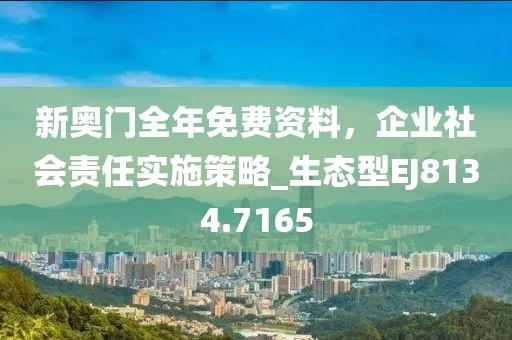 新奥门全年免费资料，企业社会责任实施策略_生态型EJ8134.7165
