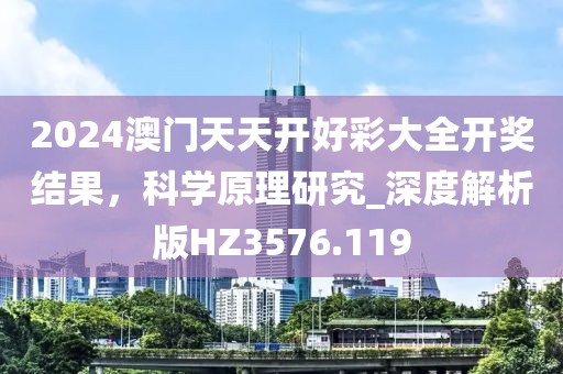 2024澳门天天开好彩大全开奖结果，科学原理研究_深度解析版HZ3576.119
