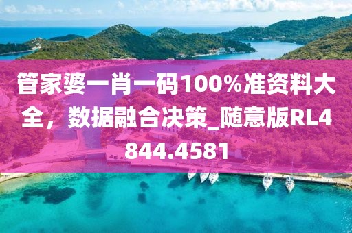 管家婆一肖一码100%准资料大全，数据融合决策_随意版RL4844.4581
