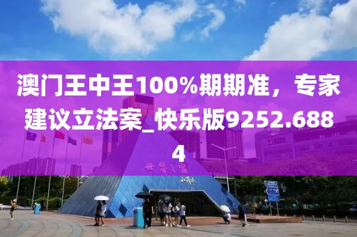 澳门王中王100%期期准，专家建议立法案_快乐版9252.6884